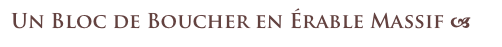 Un Bloc de Boucher en Érable Massif a