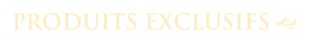 PRODUITS EXCLUSIFS g