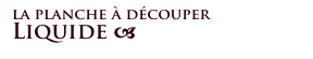 la planche à découper Liquide a